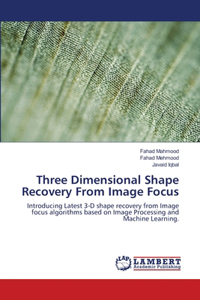 Three Dimensional Shape Recovery From Image Focus