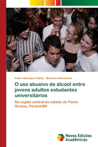 O uso abusivo de álcool entre jovens adultos estudantes universitários