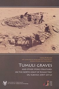 Tumuli Graves and Other Stone Structures on the North Coast of Kuwait Bay (Al-Subiyah 2007-2012)