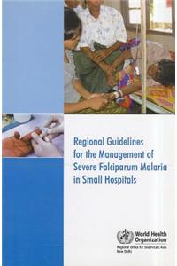 Regional Guidelines for the Management of Severe Falciparum Malaria in Small Hospitals