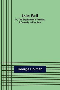 John Bull; Or, The Englishman's Fireside