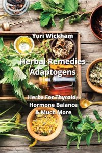 Herbal Remedies Adaptogens: Herbs For Thyroid, Hormone Balance & Much More