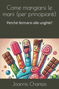 Come mangiarsi le mani (per principianti)