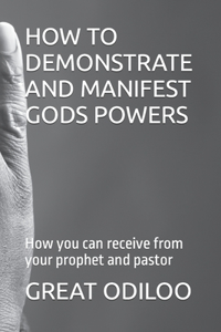 How to Demonstrate and Manifest Gods Powers