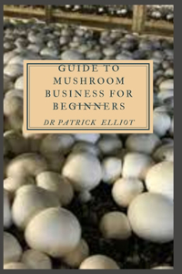 Guide to Mushroom Business For Beginners