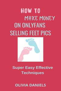 How to Make Money on Onlyfans Selling Feet Pics