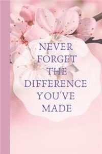 Never Forget The Difference You've Made