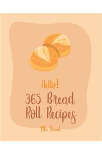 Hello! 365 Bread Roll Recipes