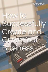 How to Successfully Create and Grow Your Business