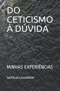 Do Ceticismo À Dúvida: Minhas Experiências