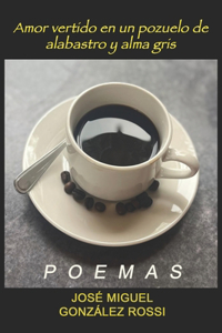 Amor vertido en un pozuelo de alabastro y alma gris