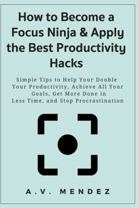 How to Become a Focus Ninja & Apply the Best Productivity Hacks