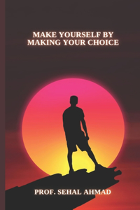 Make Yourself by Making Your Choice