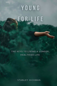 Young for Life: The Keys to Living a Longer, Healthier Life