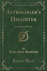 Astrologer's Daughter, Vol. 3 of 3: An Historical Novel (Classic Reprint)