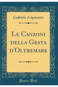 Le Canzoni Della Gesta d'Oltremare (Classic Reprint)