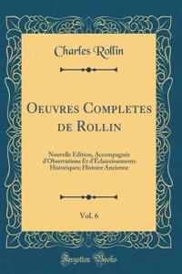Oeuvres Completes de Rollin, Vol. 6: Nouvelle Édition, Accompagnée d'Observations Et d'Éclaircissements Historiques; Histoire Ancienne (Classic Reprint)