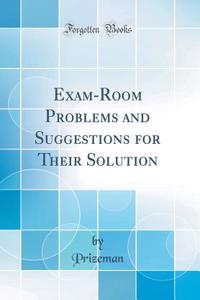 Exam-Room Problems and Suggestions for Their Solution (Classic Reprint)