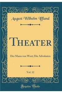 Theater, Vol. 12: Der Mann Von Wort; Die Advokaten (Classic Reprint)