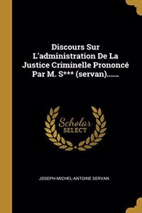 Discours Sur L'administration De La Justice Criminelle Prononcé Par M. S*** (servan)......