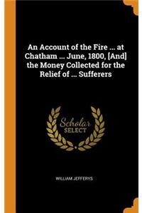 An Account of the Fire ... at Chatham ... June, 1800, [And] the Money Collected for the Relief of ... Sufferers