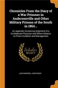 Chronicles From the Diary of a War Prisoner in Andersonville and Other Military Prisons of the South in 1864...