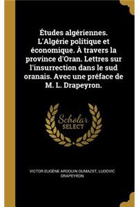 Études algériennes. L'Algérie politique et économique. À travers la province d'Oran. Lettres sur l'insurrection dans le sud oranais. Avec une préface de M. L. Drapeyron.