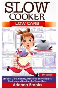 Slow Cooker: Low Carb: 250 Low Carb, Healthy, Delicious, Easy Recipes: Cooking and Recipes for Weight Loss