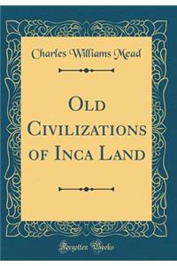 Old Civilizations of Inca Land (Classic Reprint)