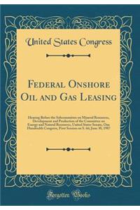 Federal Onshore Oil and Gas Leasing: Hearing Before the Subcommittee on Mineral Resources, Development and Production of the Committee on Energy and Natural Resources, United States Senate, One Hundredth Congress, First Session on S. 66; June 30, 1: Hearing Before the Subcommittee on Mineral Resources, Development and Production of the Committee on Energy and Natural Resources, United States Sen