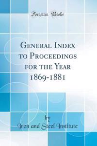 General Index to Proceedings for the Year 1869-1881 (Classic Reprint)