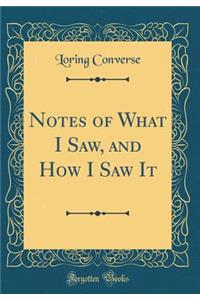 Notes of What I Saw, and How I Saw It (Classic Reprint)