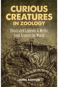 Curious Creatures in Zoology: Illustrated Legends and Myths from Around the World