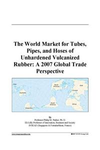 The World Market for Tubes, Pipes, and Hoses of Unhardened Vulcanized Rubber