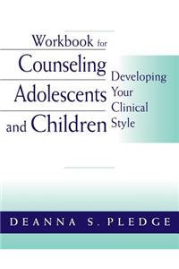 Workbook for Pledge's Counseling Adolescents and Children: Developing Your Clinical Style