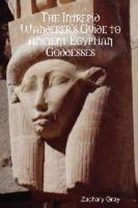 Intrepid Wanderer's Guide to Ancient Egyptian Goddesses