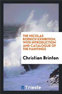 The Nicolas Roerich Exhibition, with Introduction and Catalogue of the ...