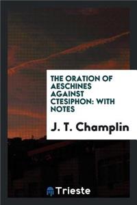 The Oration of Aeschines Against Ctesiphon: With Notes