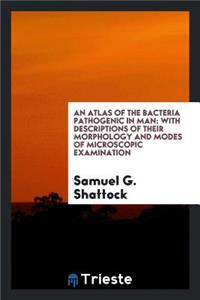 An Atlas of the Bacteria Pathogenic in Man: With Descriptions of Their ...