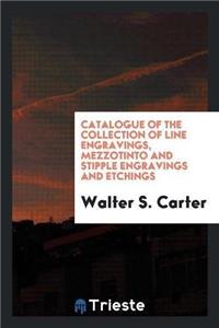 Catalogue of the Collection of Line Engravings, Mezzotinto and Stipple Engravings and Etchings