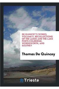 de Quincey's Works. Volume II. Recollections of the Lakes and the Lake Poets Coleridge, Wordsworth, and Southey