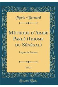 MÃ©thode d'Arabe ParlÃ© (Idiome Du SÃ©nÃ©gal), Vol. 1: LeÃ§ons de Lecture (Classic Reprint)