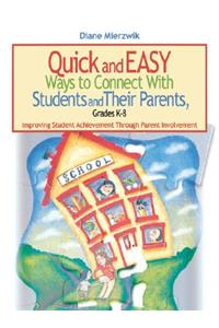 Quick and Easy Ways to Connect With Students and Their Parents, Grades K-8: Improving Student Achievement Through Parent Involvement