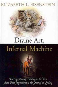 Divine Art, Infernal Machine: The Reception of Printing in the West from First Impressions to the Sense of an Ending