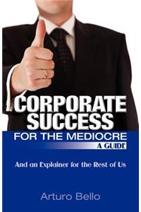 Corporate Success for the Mediocre - A Guide