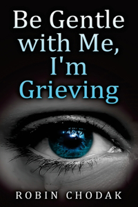 Be Gentle with Me, I'm Grieving