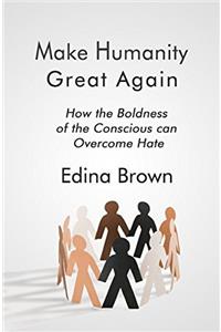 Make Humanity Great Again: How the Boldness of the Conscious Can Overcome Hate