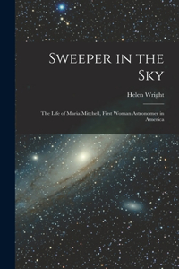 Sweeper in the Sky; the Life of Maria Mitchell, First Woman Astronomer in America