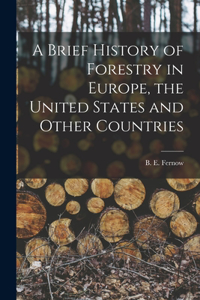 A Brief History of Forestry in Europe, the United States and Other Countries [microform]
