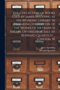 Collection of Books Used by James Spedding as His Working Library in Preparing His Edition of the Works of Sir Francis Bacon. Offered for Sale by Bernard Quaritch ... London, W